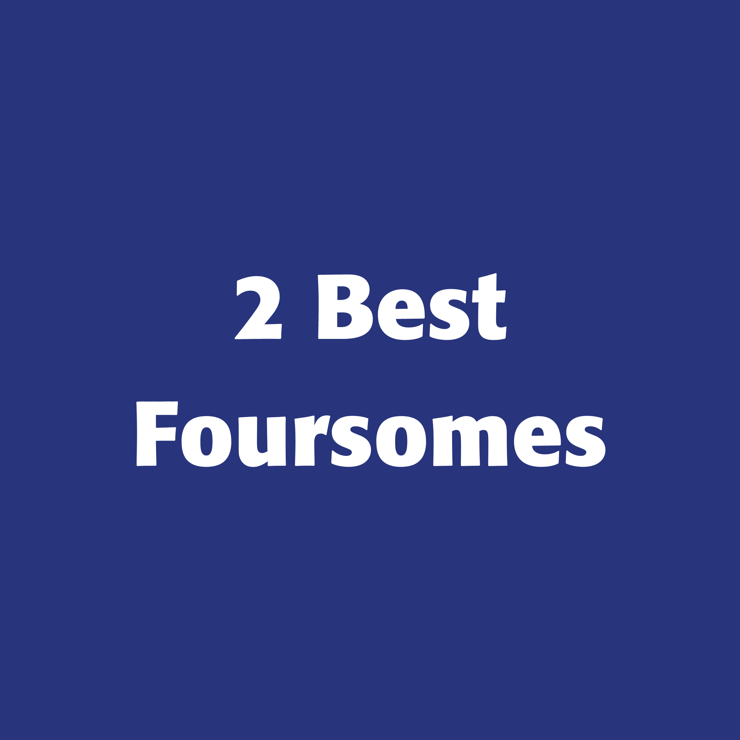 Image of 2 Best Foursomes