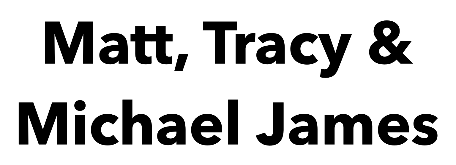 Matt, Tracy & Michael James